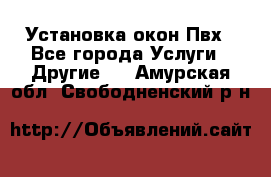 Установка окон Пвх - Все города Услуги » Другие   . Амурская обл.,Свободненский р-н